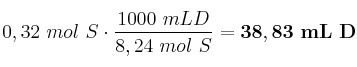 0,32\ mol\ S\cdot \frac{1000\ mL D}{8,24\ mol\ S} = \bf 38,83\ mL\ D