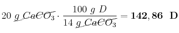 20\ \cancel{g\ CaCO_3}\cdot \frac{100\ g\ D}{14\ \cancel{g\ CaCO_3}} = \bf 142,86\ \g\ D