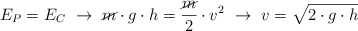 E_P = E_C\ \to\ \cancel{m}\cdot g\cdot h = \frac{\cancel{m}}{2}\cdot v^2\ \to\ v = \sqrt{2\cdot g\cdot h}