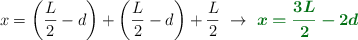 x = \left(\frac{L}{2} - d\right) + \left(\frac{L}{2} - d\right) + \frac{L}{2}\ \to\ \color[RGB]{2,112,20}{\bm{x = \frac{3L}{2} - 2d}}