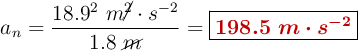 a_n = \frac{18.9^2\ m\cancel{^2}\cdot s^{-2}}{1.8\ \cancel{m}} = \fbox{\color[RGB]{192,0,0}{\bm{198.5\ m\cdot s^{-2}}}}