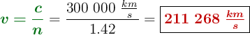 {\color[RGB]{2,112,20}{\bm{v = \frac{c}{n}}}} = \frac{300\ 000\ \frac{km}{s}}{1.42} = \fbox{\color[RGB]{192,0,0}{\bm{211\ 268\ \frac{km}{s}}}}
