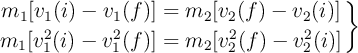 \left m_1[v_1(i) - v_1(f)] = m_2[v_2(f) - v_2(i)] \atop m_1[v_1^2(i) - v_1^2(f)] = m_2[v_2^2(f) - v_2^2(i)] \right \}