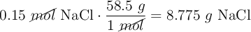 0.15\ \cancel{mol}\ \ce{NaCl}\cdot \frac{58.5\ g}{1\ \cancel{mol}} = 8.775\ g\ \ce{NaCl}