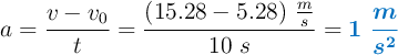 a = \frac{v - v_0}{t} = \frac{(15.28 - 5.28)\ \frac{m}{s}}{10\ s} = \color[RGB]{0,112,192}{\bm{1\ \frac{m}{s^2}}}