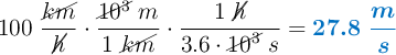 100\ \frac{\cancel{km}}{\cancel{h}}\cdot \frac{\cancel{10^3}\ m}{1\ \cancel{km}}\cdot \frac{1\ \cancel{h}}{3.6\cdot \cancel{10^3}\ s} = \color[RGB]{0,112,192}{\bm{27.8\ \frac{m}{s}}}