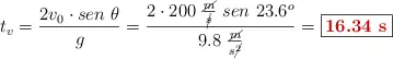 t_v = \frac{2v_0\cdot sen\ \theta}{g} = \frac{2\cdot 200\ \frac{\cancel{m}}{\cancel{s}}\ sen\ 23.6^o}{9.8\ \frac{\cancel{m}}{s\cancel{^2}}} = \fbox{\color[RGB]{192,0,0}{\bf 16.34\ s}}