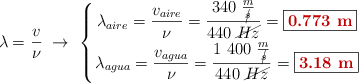 \lambda = \frac{v}{\nu}\ \to\ \left \{ \lambda_{aire} = \dfrac{v_{aire}}{\nu} = \dfrac{340\ \frac{m}{\cancel{s}}}{440\ \cancel{Hz}} = \fbox{\color[RGB]{192,0,0}{\bf 0.773\ m}} \atop \lambda_{agua} = \dfrac{v_{agua}}{\nu} = \dfrac{1\ 400\ \frac{m}{\cancel{s}}}{440\ \cancel{Hz}} = \fbox{\color[RGB]{192,0,0}{\bf 3.18\ m}} \right