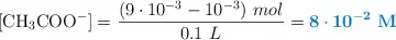 [\ce{CH3COO^-}] = \frac{(9\cdot 10^{-3} - 10^{-3})\ mol}{0.1\ L} = \color[RGB]{0,112,192}{\bf 8\cdot 10^{-2}\ M}
