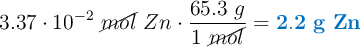 3.37\cdot 10^{-2}\ \cancel{mol}\ Zn\cdot \frac{65.3\ g}{1\ \cancel{mol}} = \color[RGB]{0,112,192}{\bf 2.2\ g\ Zn}