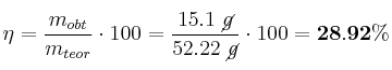 \eta = \frac{m_{obt}}{m_{teor}}\cdot 100 = \frac{15.1\ \cancel{g}}{52.22\ \cancel{g}}\cdot 100 = \bf 28.92\%