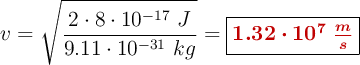 v = \sqrt{\frac{2\cdot 8\cdot 10^{-17}\ J}{9.11\cdot 10^{-31}\ kg}} = \fbox{\color[RGB]{192,0,0}{\bm{1.32\cdot 10^7\ \frac{m}{s}}}}