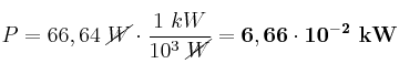 P = 66,64\ \cancel{W}\cdot \frac{1\ kW}{10^3\ \cancel{W}} = \bf 6,66\cdot 10^{-2}\ kW