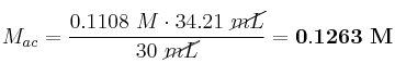 M_{ac} = \frac{0.1108\ M\cdot 34.21\ \cancel{mL}}{30\ \cancel{mL}} = \bf 0.1263\ M