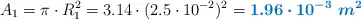 A_1 = \pi\cdot R_1^2  = 3.14\cdot (2.5\cdot 10^{-2})^2 = \color[RGB]{0,112,192}{\bm{1.96\cdot 10^{-3}\ m^2}}