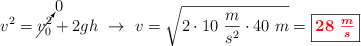 v^2 = \cancelto{0}{v_0^2} + 2gh\ \to\ v = \sqrt{2\cdot 10\ \frac{m}{s^2}\cdot 40\ m} = \fbox{\color{red}{\bm{28\ \frac{m}{s}}}}