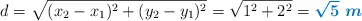 d = \sqrt{(x_2 - x_1)^2 + (y_2 - y_1)^2} = \sqrt{1^2 + 2^2} = \color[RGB]{0,112,192}{\bm{\sqrt{5}\ m}}
