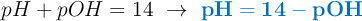 pH + pOH = 14\ \to\ \color[RGB]{0,112,192}{\bf pH = 14 - pOH}