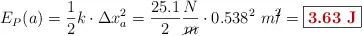 E_P(a) = \frac{1}{2}k\cdot \Delta x_a^2 = \frac{25.1}{2}\frac{N}{\cancel{m}}\cdot 0.538^2\ m\cancel{^2} = \fbox{\color[RGB]{192,0,0}{\bf 3.63\ J}}