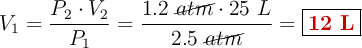 V_1 = \frac{P_2\cdot V_2}{P_1} = \frac{1.2\ \cancel{atm}\cdot 25\ L}{2.5\ \cancel{atm}} = \fbox{\color[RGB]{192,0,0}{\bf 12\ L}}