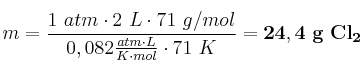 m = \frac{1\ atm\cdot 2\ L\cdot 71\ g/mol}{0,082\frac{atm\cdot L}{K\cdot mol}\cdot 71\ K} = \bf 24,4\ g\ Cl_2