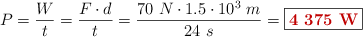P = \frac{W}{t} = \frac{F\cdot d}{t} = \frac{70\ N\cdot 1.5 \cdot 10^3\ m}{24\ s} = \fbox{\color[RGB]{192,0,0}{\bf 4\ 375\ W}}