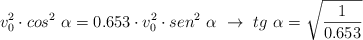 v_0^2\cdot cos^2\ \alpha = 0.653\cdot v_0^2\cdot sen^2\ \alpha\ \to\ tg\ \alpha = \sqrt{\frac{1}{0.653}}