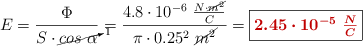 E = \frac{\Phi}{S\cdot \cancelto{1}{cos\ \alpha}} = \frac{4.8\cdot 10^{-6}\ \frac{N\cdot \cancel{m^2}}{C}}{\pi\cdot 0.25^2\ \cancel{m^2}} = \fbox{\color[RGB]{192,0,0}{\bm{2.45\cdot 10^{-5}\ \frac{N}{C}}}}