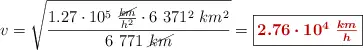 v = \sqrt{\frac{1.27\cdot 10^5\ \frac{\cancel{km}}{h^2}\cdot 6\ 371^2\ km^2}{6\ 771\ \cancel{km}}} = \fbox{\color[RGB]{192,0,0}{\bm{2.76\cdot 10^4\ \frac{km}{h}}}}