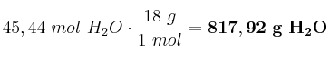 45,44\ mol\ H_2O\cdot \frac{18\ g}{1\ mol} = \bf 817,92\ g\ H_2O