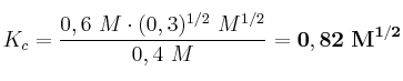 K_c = \frac{0,6\ M\cdot (0,3)^{1/2}\ M^{1/2}}{0,4\ M} = \bf 0,82\ M^{1/2}