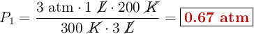 P_1 = \frac{3\ \text{atm}\cdot 1\ \cancel{L}\cdot 200\ \cancel{K}}{300\ \cancel{K}\cdot 3\ \cancel{L}} = \fbox{\color[RGB]{192,0,0}{\bf 0.67\ atm}}