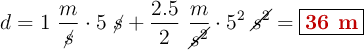 d= 1\ \frac{m}{\cancel{s}}\cdot 5\ \cancel{s} + \frac{2.5}{2}\ \frac{m}{\cancel{s^2}}\cdot 5^2\ \cancel{s^2} = \fbox{\color[RGB]{192,0,0}{\bf 36\ m}}