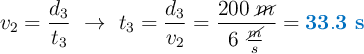 v_2 = \frac{d_3}{t_3}\ \to\ t_3 = \frac{d_3}{v_2} = \frac{200\ \cancel{m}}{6\ \frac{\cancel{m}}{s}} = \color[RGB]{0,112,192}{\bf 33.3\ s}