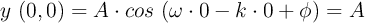 y\ (0, 0)  = A\cdot cos\ (\omega \cdot 0 - k\cdot 0 + \phi) = A