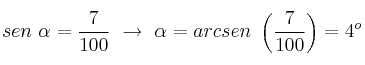 sen\ \alpha = \frac{7}{100}\ \to\ \alpha = arcsen\ \left(\frac{7}{100}\right) = 4^o