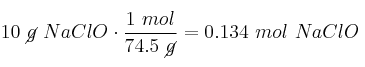 10\ \cancel{g}\ NaClO\cdot \frac{1\ mol}{74.5\ \cancel{g}} = 0.134\ mol\ NaClO