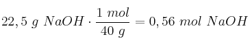 22,5\ g\ NaOH\cdot \frac{1\ mol}{40\ g} = 0,56\ mol\ NaOH