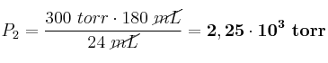 P_2 = \frac{300\ torr\cdot 180\ \cancel{mL}}{24\ \cancel{mL}} = \bf 2,25\cdot 10^3\ torr