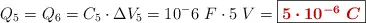 Q_5 = Q_6 = C_5\cdot \Delta V_5 = 10^-6\ F\cdot 5\ V = \fbox{\color[RGB]{192,0,0}{\bm{5\cdot 10^{-6}\ C}}}