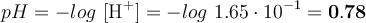 pH = -log\ [\ce{H+}] = -log\ 1.65\cdot 10^{-1} = \bf 0.78