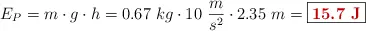 E_P = m\cdot g\cdot h = 0.67\ kg\cdot 10\ \frac{m}{s^2}\cdot 2.35\ m = \fbox{\color[RGB]{192,0,0}{\bf 15.7\ J}}