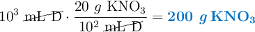 10^3\ \cancel{\ce{mL\ D}}\cdot \frac{20\ g\ \ce{KNO3}}{10^2\ \cancel{\ce{mL\ D}}} = \color[RGB]{0,112,192}{\textbf{200 \ce{g KNO3}}}