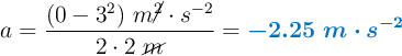 a = \frac{(0 - 3^2)\ m\cancel{^2}\cdot s^{-2}}{2\cdot 2\ \cancel{m}} = \color[RGB]{0,112,192}{\bm{-2.25\ m\cdot s^{-2}}}