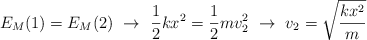 E_M(1)  = E_M(2)\ \to\ \frac{1}{2}kx^2 = \frac{1}{2}mv_2^2\ \to\ v_2 = \sqrt{\frac{kx^2}{m}}