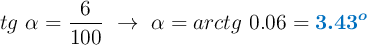 tg\ \alpha = \frac{6}{100}\ \to\ \alpha = arctg\ 0.06 = \color[RGB]{0,112,192}{\bm{3.43^o}}