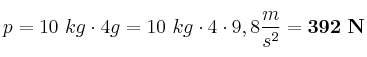 p = 10\ kg\cdot 4g = 10\ kg\cdot 4\cdot 9,8\frac{m}{s^2} = \bf 392\ N
