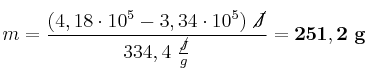m = \frac{(4,18\cdot 10^5 - 3,34\cdot 10^5)\ \cancel{J}}{334,4\ \frac{\cancel{J}}{g}} = \bf 251,2\ g