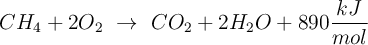 CH_4 + 2O_2\ \to\ CO_2 + 2H_2O + 890\frac{kJ}{mol}