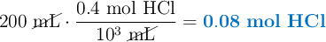 200\ \cancel{\text{mL}}\cdot \frac{0.4\ \text{mol\ HCl}}{10^3\ \cancel{\text{mL}}} = \color[RGB]{0,112,192}{\bf 0.08\ mol\ HCl}